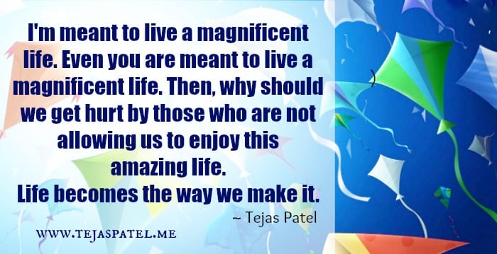 You are meant to live a magnificent life
