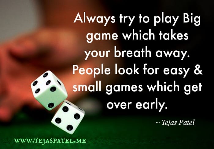 Always try to play big game which takes your breath away