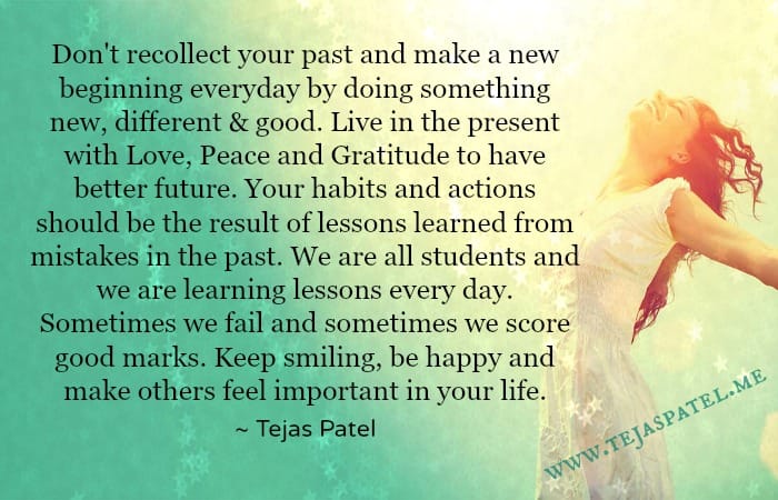 Don't recollect your past and make a new beginning everyday