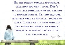 Be the person you are and behave like how you want to be Be the person you are and behave like how you want to be