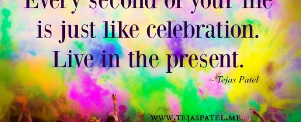 Every second of your life is like celebration