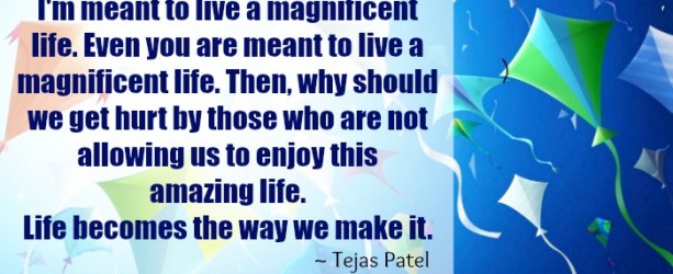 You are meant to live a magnificent life